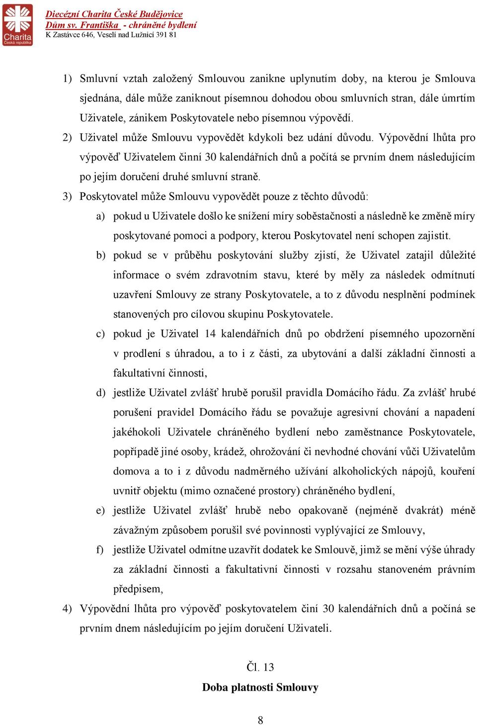 Výpovědní lhůta pro výpověď Uživatelem činní 30 kalendářních dnů a počítá se prvním dnem následujícím po jejím doručení druhé smluvní straně.