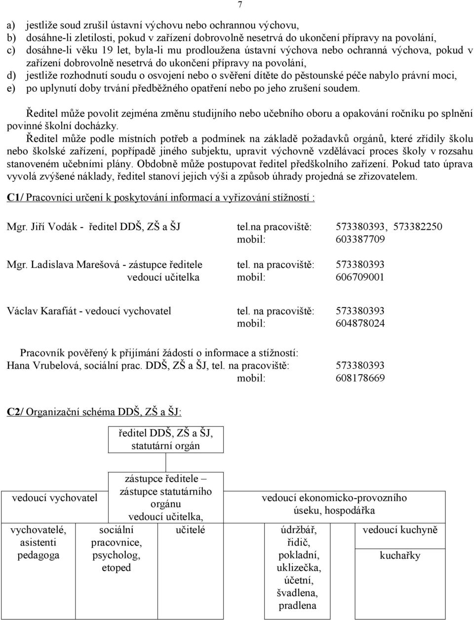 pěstounské péče nabylo právní moci, e) po uplynutí doby trvání předběžného opatření nebo po jeho zrušení soudem.