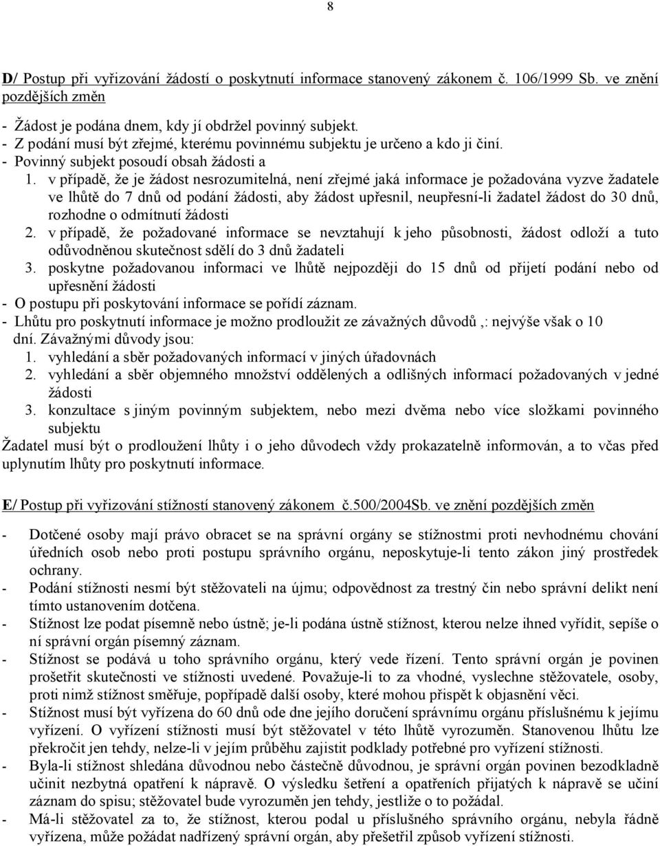 v případě, že je žádost nesrozumitelná, není zřejmé jaká informace je požadována vyzve žadatele ve lhůtě do 7 dnů od podání žádosti, aby žádost upřesnil, neupřesní-li žadatel žádost do 30 dnů,