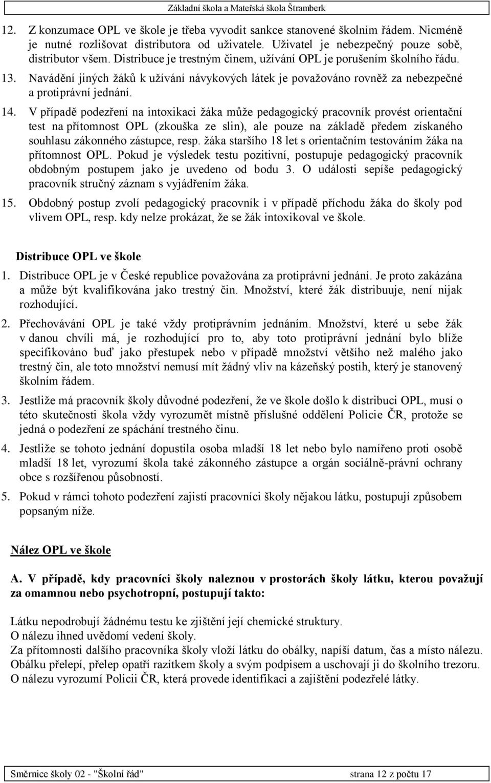 V případě podezření na intoxikaci žáka může pedagogický pracovník provést orientační test na přítomnost OPL (zkouška ze slin), ale pouze na základě předem získaného souhlasu zákonného zástupce, resp.