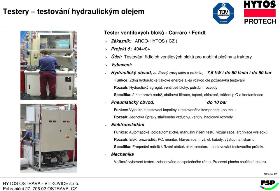 p,q a kontaminace Pneumatický obvod, do 10 bar Funkce: Vyfouknutí testovací kapaliny z testovaného komponentu po testu Rozsah: Jednotka úpravy stlačeného vzduchu, ventily, hadicové rozvody Funkce: