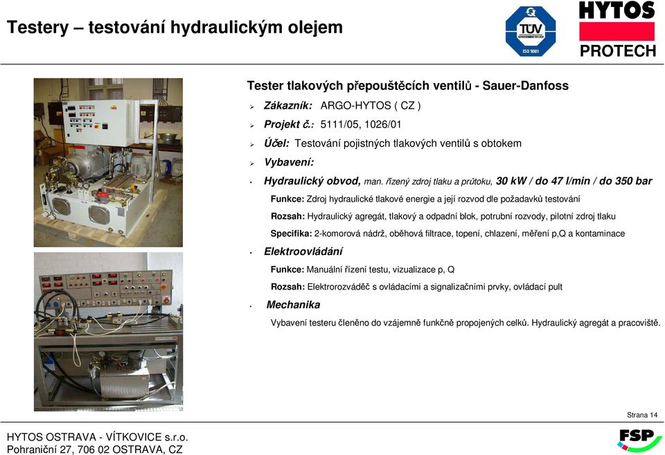 řízený zdroj tlaku a průtoku, 30 kw / do 47 l/min / do 350 bar Rozsah: Hydraulický agregát, tlakový a odpadní blok, potrubní rozvody, pilotní zdroj tlaku Specifika: