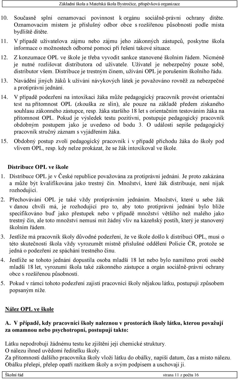 Z konzumace OPL ve škole je třeba vyvodit sankce stanovené školním řádem. Nicméně je nutné rozlišovat distributora od uživatele. Uživatel je nebezpečný pouze sobě, distributor všem.