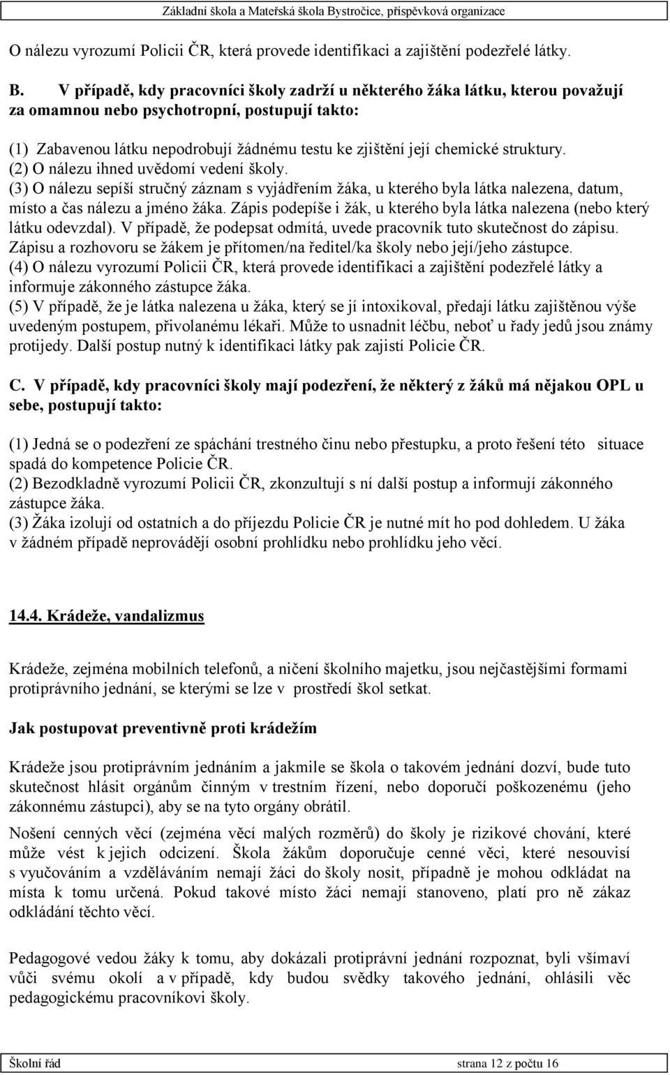 struktury. (2) O nálezu ihned uvědomí vedení školy. (3) O nálezu sepíší stručný záznam s vyjádřením žáka, u kterého byla látka nalezena, datum, místo a čas nálezu a jméno žáka.