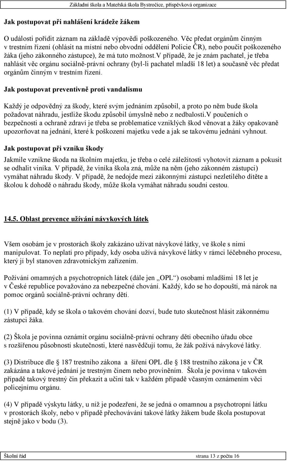 v případě, že je znám pachatel, je třeba nahlásit věc orgánu sociálně-právní ochrany (byl-li pachatel mladší 18 let) a současně věc předat orgánům činným v trestním řízení.