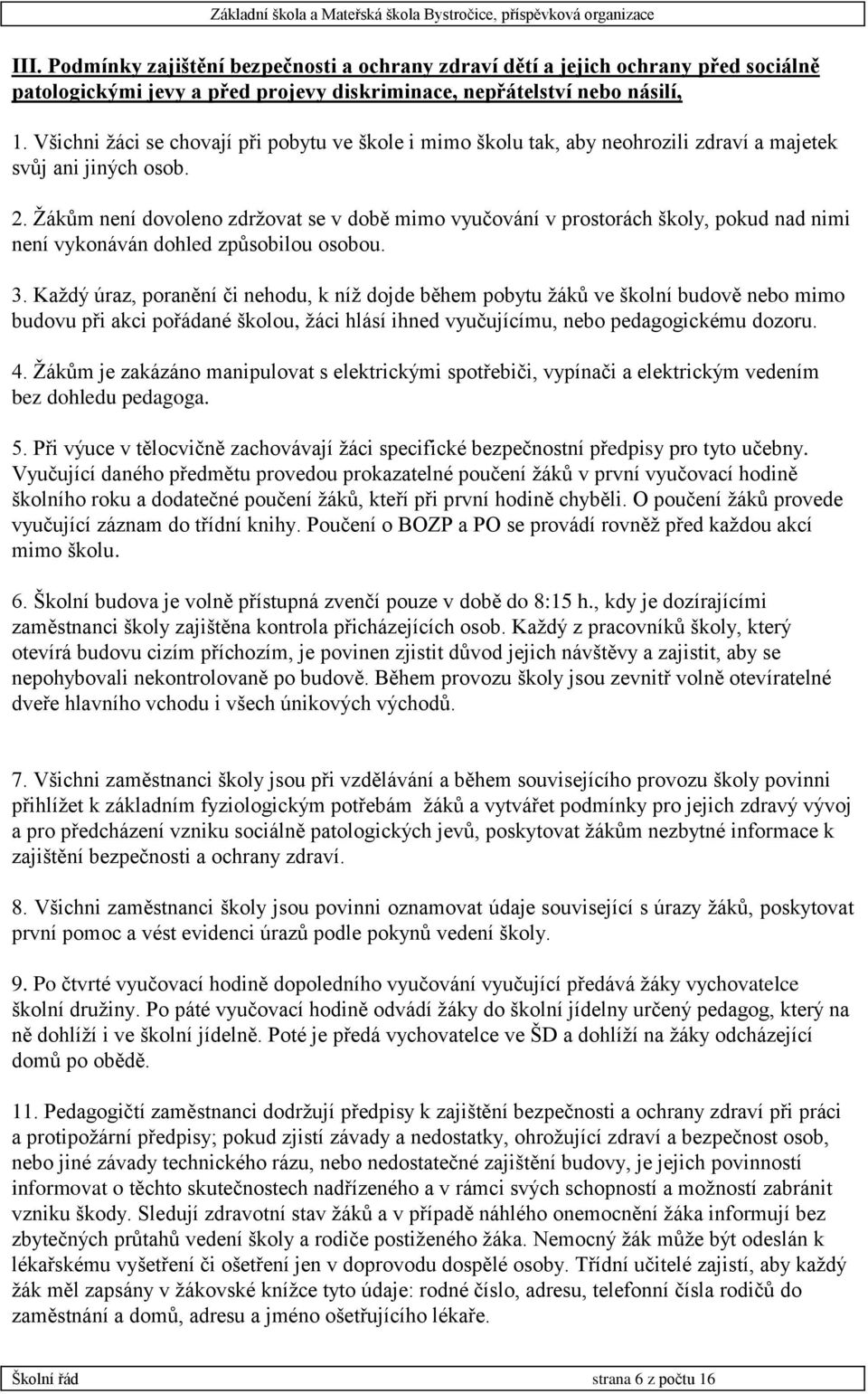 Žákům není dovoleno zdržovat se v době mimo vyučování v prostorách školy, pokud nad nimi není vykonáván dohled způsobilou osobou. 3.