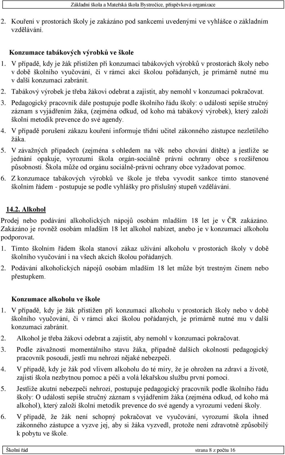 2. Tabákový výrobek je třeba žákovi odebrat a zajistit, aby nemohl v konzumaci pokračovat. 3.