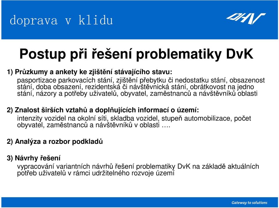 širších vztahů a doplňujících informací o území: intenzity vozidel na okolní síti, skladba vozidel, stupeň automobilizace, počet obyvatel, zaměstnanců a návštěvníků v