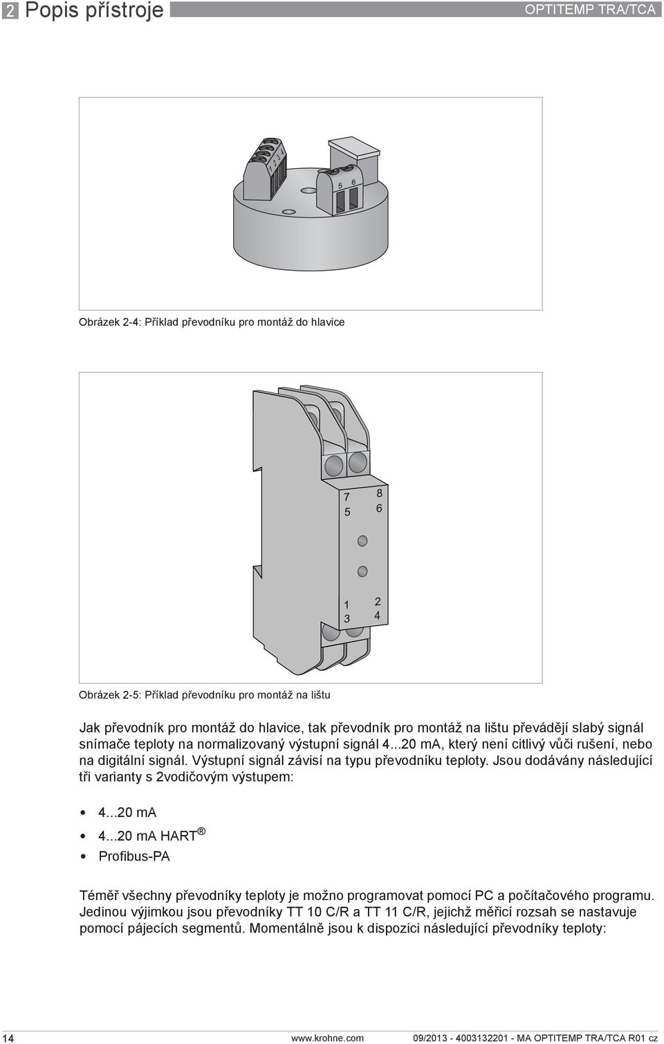 Výstupní signál závisí na typu převodníku teploty. Jsou dodávány následující tři varianty s 2vodičovým výstupem: 4...20 ma 4.