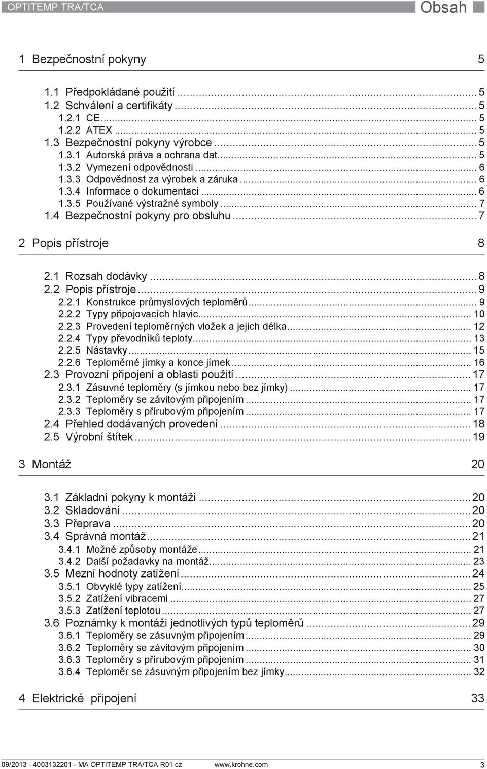 ..7 2 Popis přístroje 8 2.1 Rozsah dodávky...8 2.2 Popis přístroje...9 2.2.1 Konstrukce průmyslových teploměrů... 9 2.2.2 Typy připojovacích hlavic... 10 2.2.3 Provedení teploměrných vložek a jejich délka.