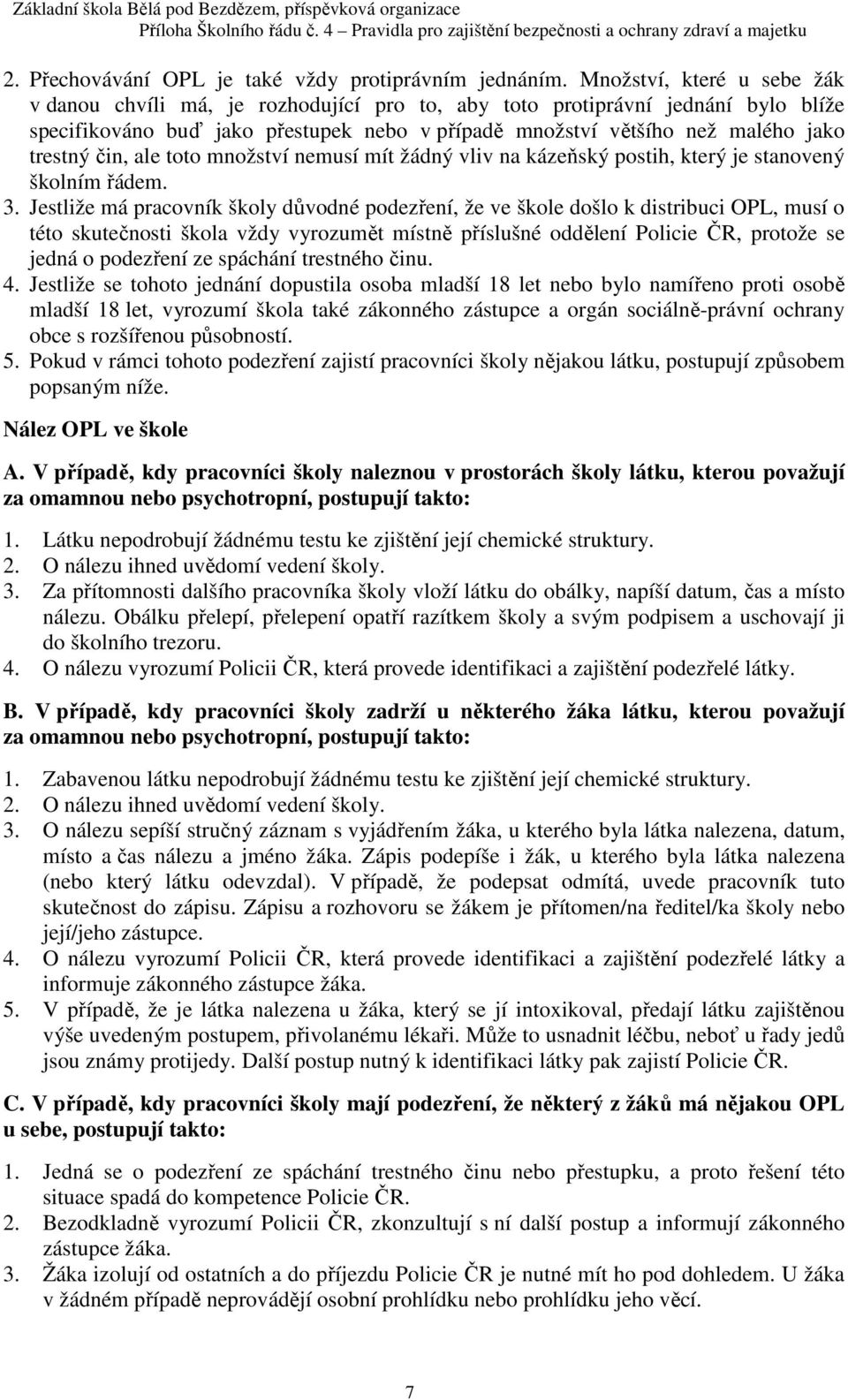 čin, ale toto množství nemusí mít žádný vliv na kázeňský postih, který je stanovený školním řádem. 3.