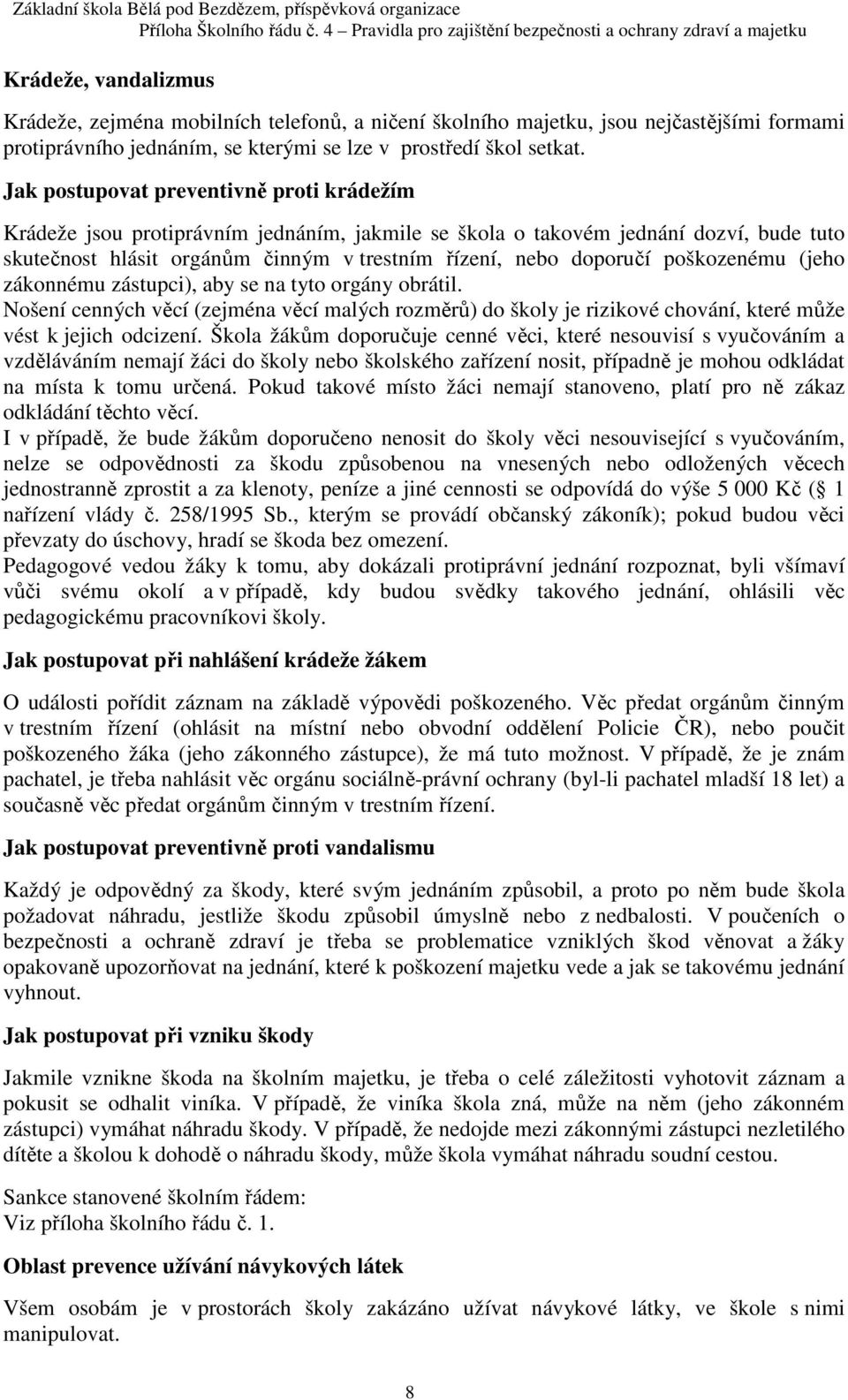 poškozenému (jeho zákonnému zástupci), aby se na tyto orgány obrátil. Nošení cenných věcí (zejména věcí malých rozměrů) do školy je rizikové chování, které může vést k jejich odcizení.