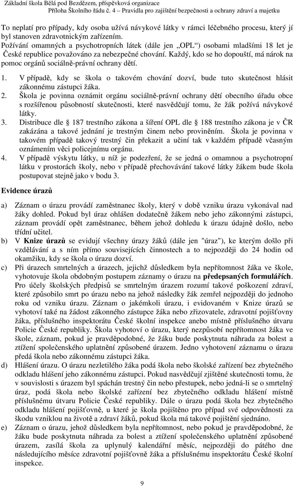 Každý, kdo se ho dopouští, má nárok na pomoc orgánů sociálně-právní ochrany dětí. 1. V případě, kdy se škola o takovém chování dozví, bude tuto skutečnost hlásit zákonnému zástupci žáka. 2.