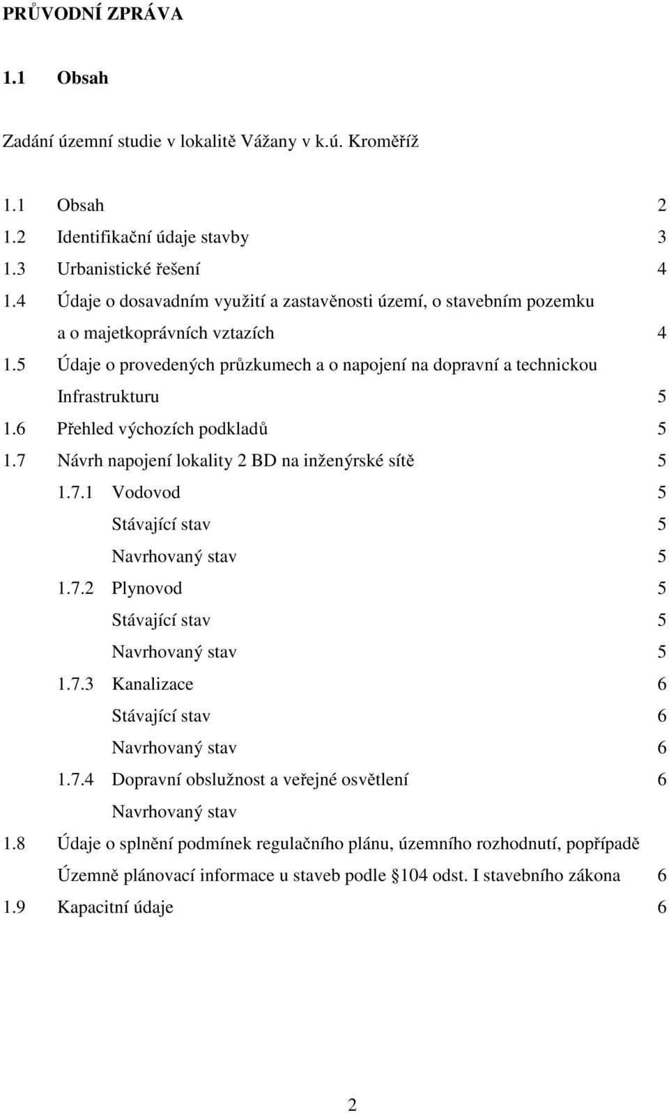 6 Přehled výchozích podkladů 5 1.7 Návrh napojení lokality 2 BD na inženýrské sítě 5 1.7.1 Vodovod 5 Stávající stav 5 Navrhovaný stav 5 1.7.2 Plynovod 5 Stávající stav 5 Navrhovaný stav 5 1.7.3 Kanalizace 6 Stávající stav 6 Navrhovaný stav 6 1.