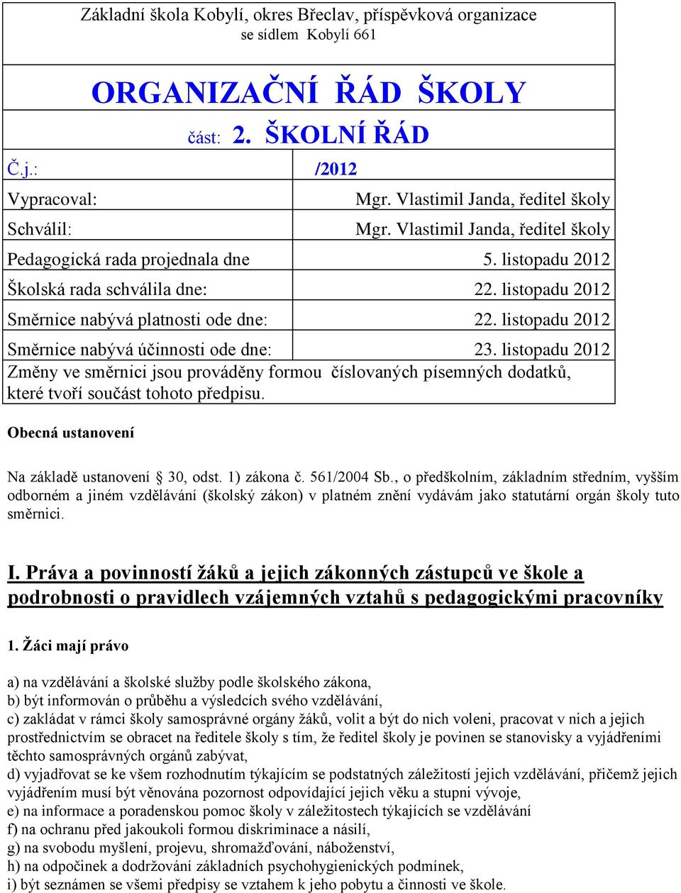 listopadu 2012 Směrnice nabývá účinnosti ode dne: 23. listopadu 2012 Změny ve směrnici jsou prováděny formou číslovaných písemných dodatků, které tvoří součást tohoto předpisu.