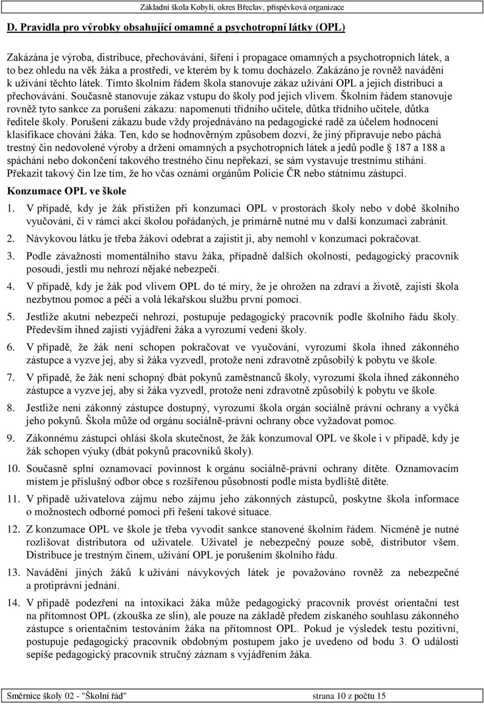 Současně stanovuje zákaz vstupu do školy pod jejich vlivem. Školním řádem stanovuje rovněž tyto sankce za porušení zákazu: napomenutí třídního učitele, důtka třídního učitele, důtka ředitele školy.