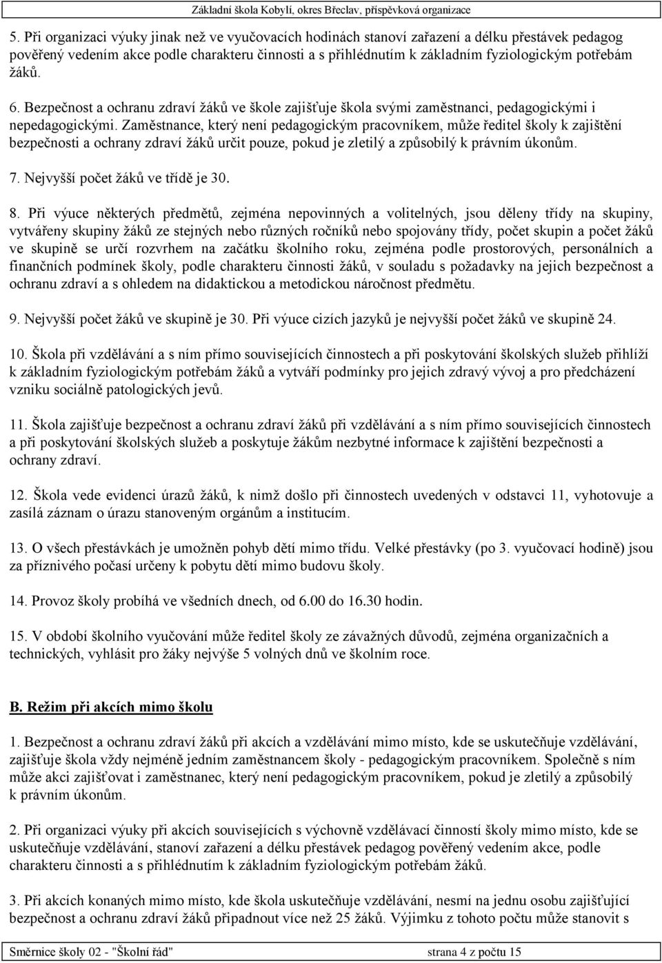 Zaměstnance, který není pedagogickým pracovníkem, může ředitel školy k zajištění bezpečnosti a ochrany zdraví žáků určit pouze, pokud je zletilý a způsobilý k právním úkonům. 7.