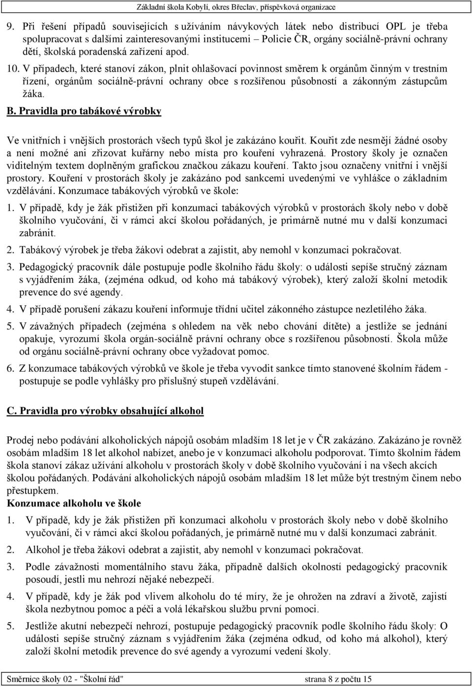 V případech, které stanoví zákon, plnit ohlašovací povinnost směrem k orgánům činným v trestním řízení, orgánům sociálně-právní ochrany obce s rozšířenou působností a zákonným zástupcům žáka. B.