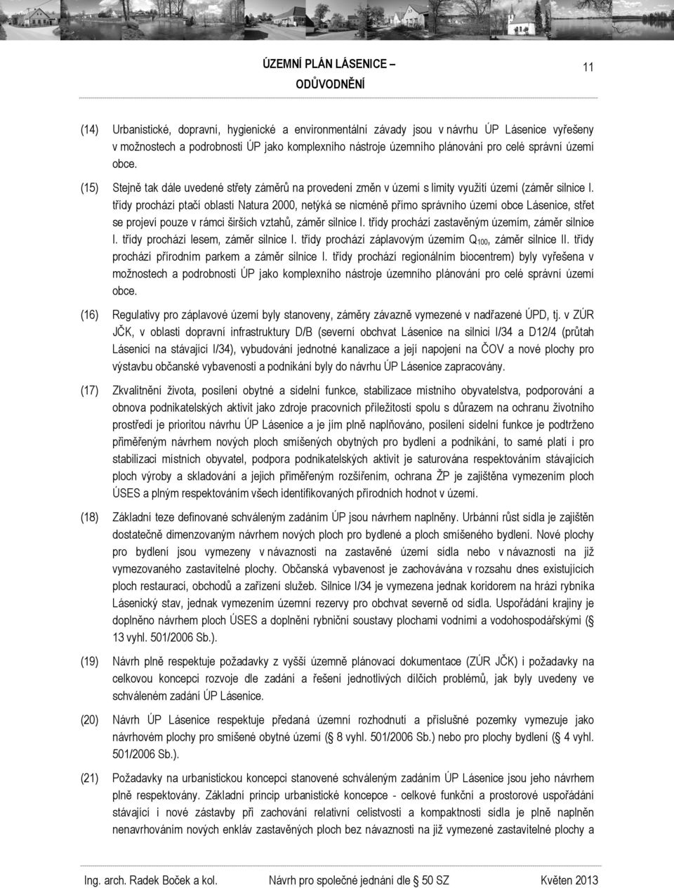 třídy prochází ptačí oblastí Natura 2000, netýká se nicméně přímo správního území obce Lásenice, střet se projeví pouze v rámci širších vztahů, záměr silnice I.