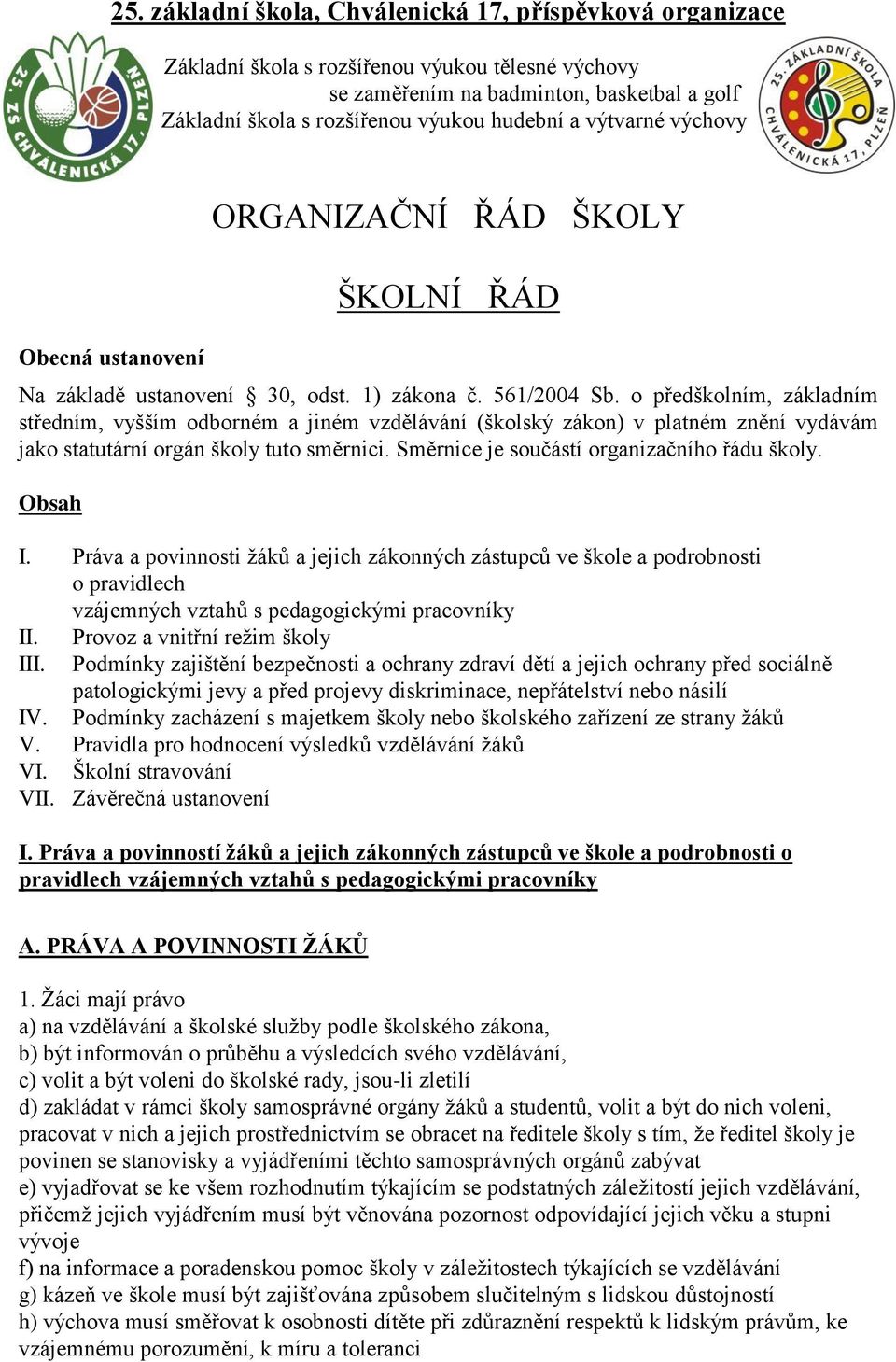 o předškolním, základním středním, vyšším odborném a jiném vzdělávání (školský zákon) v platném znění vydávám jako statutární orgán školy tuto směrnici. Směrnice je součástí organizačního řádu školy.