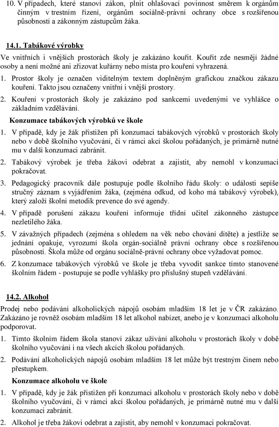 Prostor školy je označen viditelným textem doplněným grafickou značkou zákazu kouření. Takto jsou označeny vnitřní i vnější prostory. 2.