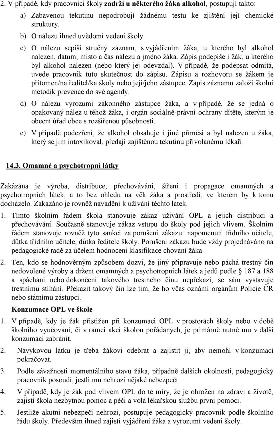 Zápis podepíše i žák, u kterého byl alkohol nalezen (nebo který jej odevzdal). V případě, že podepsat odmítá, uvede pracovník tuto skutečnost do zápisu.