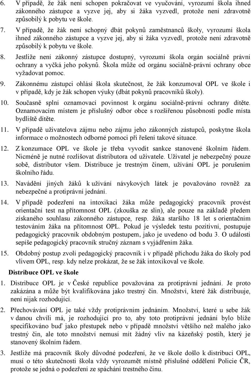 Jestliže není zákonný zástupce dostupný, vyrozumí škola orgán sociálně právní ochrany a vyčká jeho pokynů. Škola může od orgánu sociálně-právní ochrany obce vyžadovat pomoc. 9.