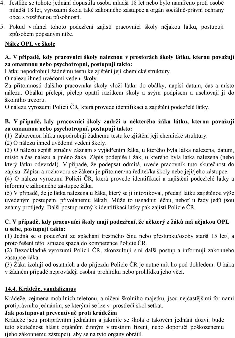 V případě, kdy pracovníci školy naleznou v prostorách školy látku, kterou považují za omamnou nebo psychotropní, postupují takto: Látku nepodrobují žádnému testu ke zjištění její chemické struktury.