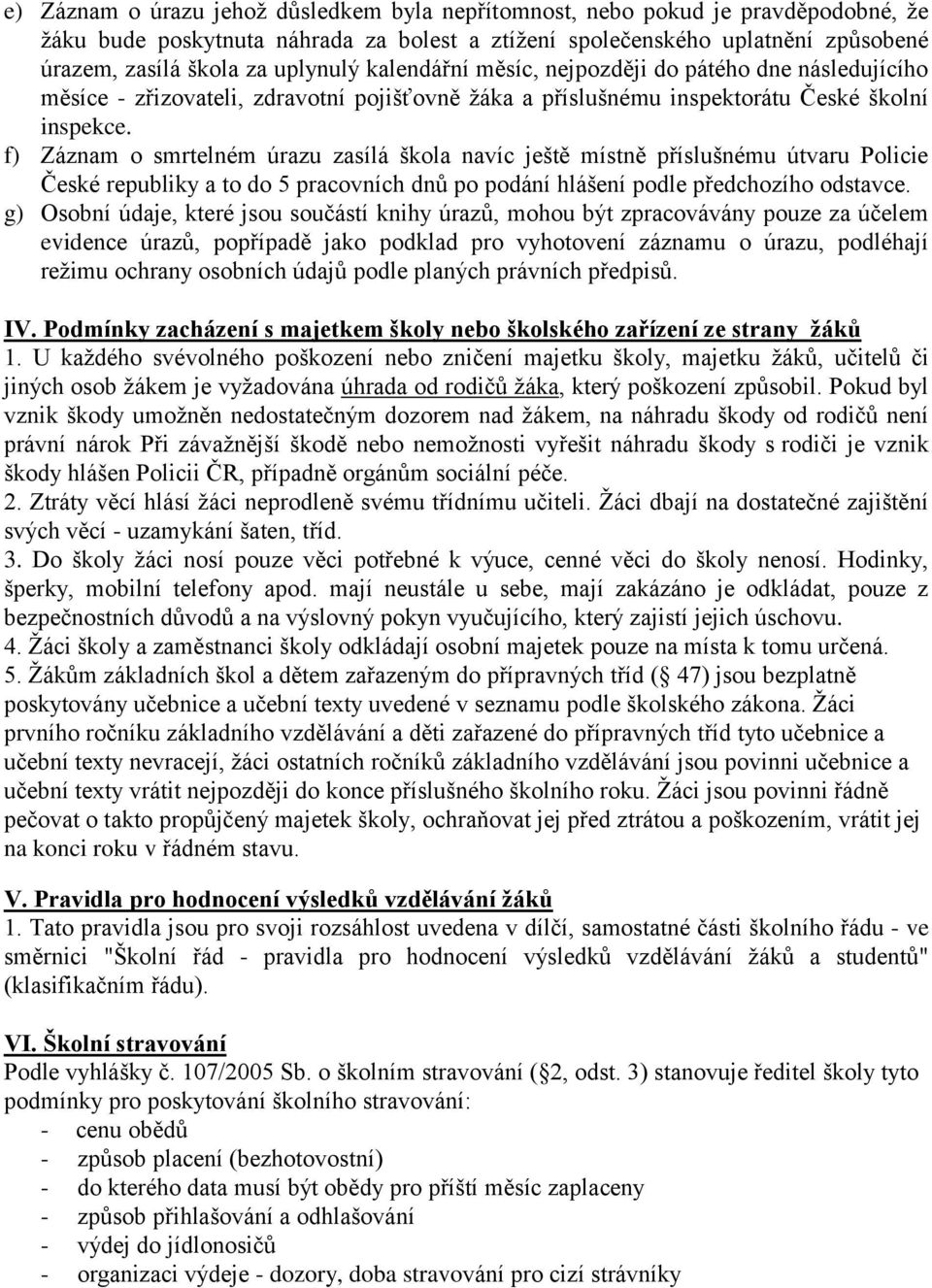 f) Záznam o smrtelném úrazu zasílá škola navíc ještě místně příslušnému útvaru Policie České republiky a to do 5 pracovních dnů po podání hlášení podle předchozího odstavce.