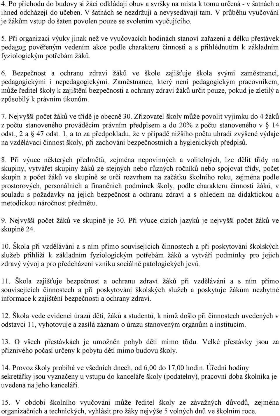 Při organizaci výuky jinak než ve vyučovacích hodinách stanoví zařazení a délku přestávek pedagog pověřeným vedením akce podle charakteru činnosti a s přihlédnutím k základním fyziologickým potřebám