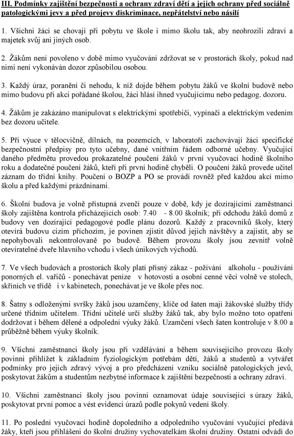 Žákům není povoleno v době mimo vyučování zdržovat se v prostorách školy, pokud nad nimi není vykonáván dozor způsobilou osobou. 3.