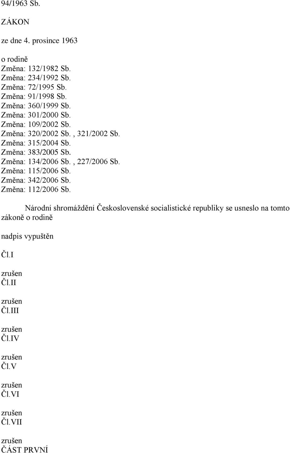 Změna: 134/2006 Sb., 227/2006 Sb. Změna: 115/2006 Sb. Změna: 342/2006 Sb. Změna: 112/2006 Sb.