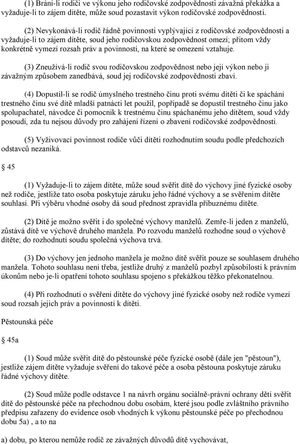 povinností, na které se omezení vztahuje. (3) Zneuţívá-li rodič svou rodičovskou zodpovědnost nebo její výkon nebo ji závaţným způsobem zanedbává, soud jej rodičovské zodpovědnosti zbaví.