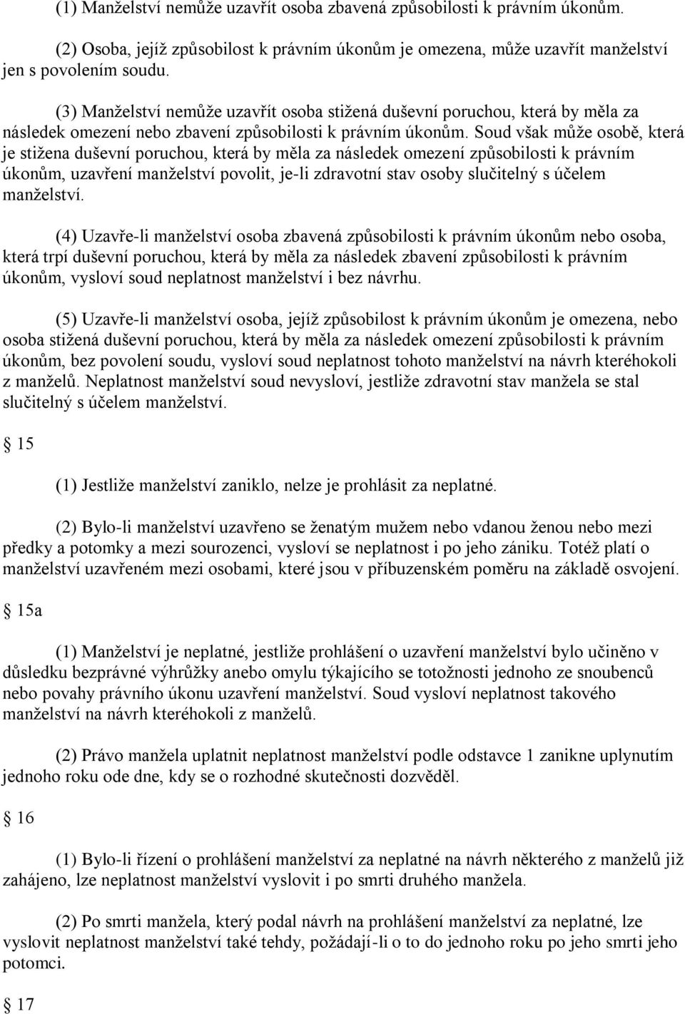 Soud však můţe osobě, která je stiţena duševní poruchou, která by měla za následek omezení způsobilosti k právním úkonům, uzavření manţelství povolit, je-li zdravotní stav osoby slučitelný s účelem