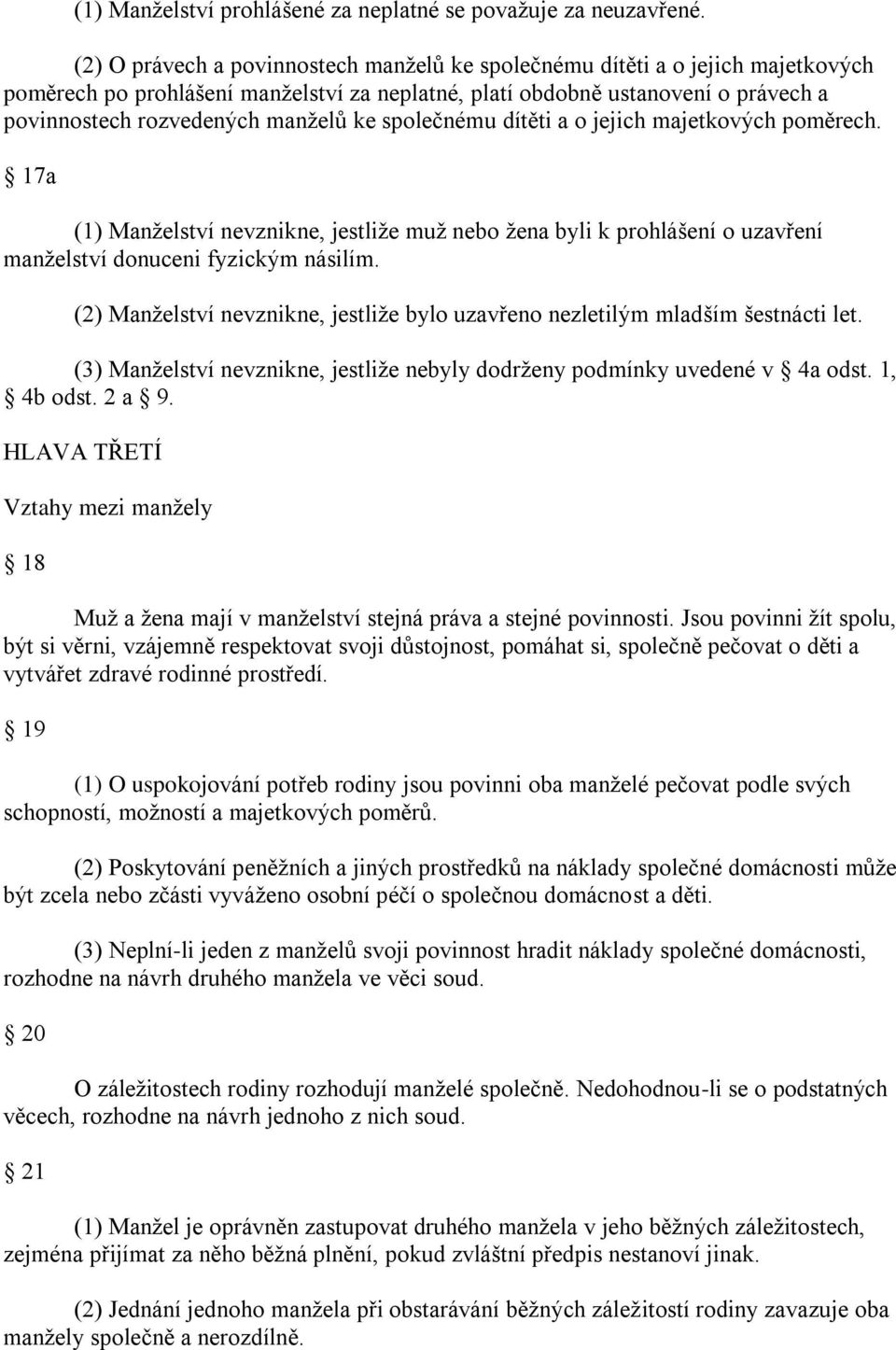 ke společnému dítěti a o jejich majetkových poměrech. 17a (1) Manţelství nevznikne, jestliţe muţ nebo ţena byli k prohlášení o uzavření manţelství donuceni fyzickým násilím.