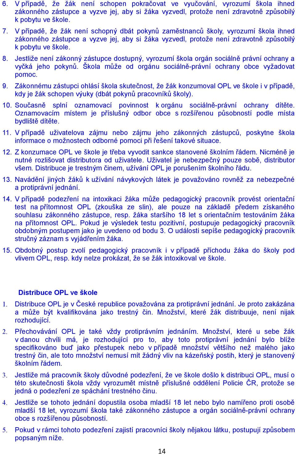 Jestliže není zákonný zástupce dostupný, vyrozumí škola orgán sociálně právní ochrany a vyčká jeho pokynů. Škola může od orgánu sociálně-právní ochrany obce vyžadovat pomoc. 9.