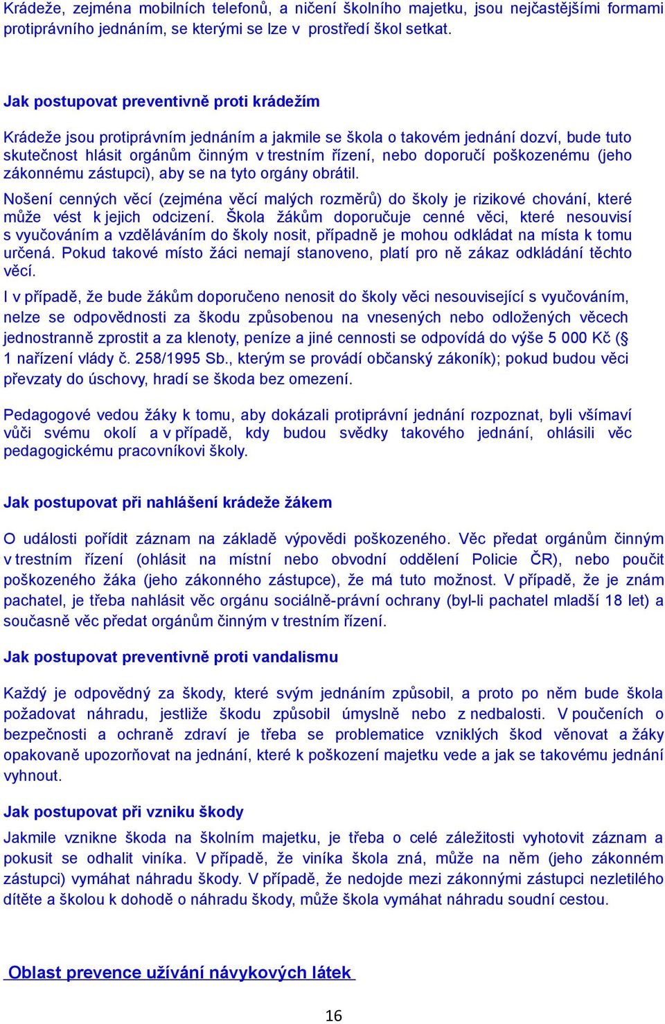 poškozenému (jeho zákonnému zástupci), aby se na tyto orgány obrátil. Nošení cenných věcí (zejména věcí malých rozměrů) do školy je rizikové chování, které může vést k jejich odcizení.