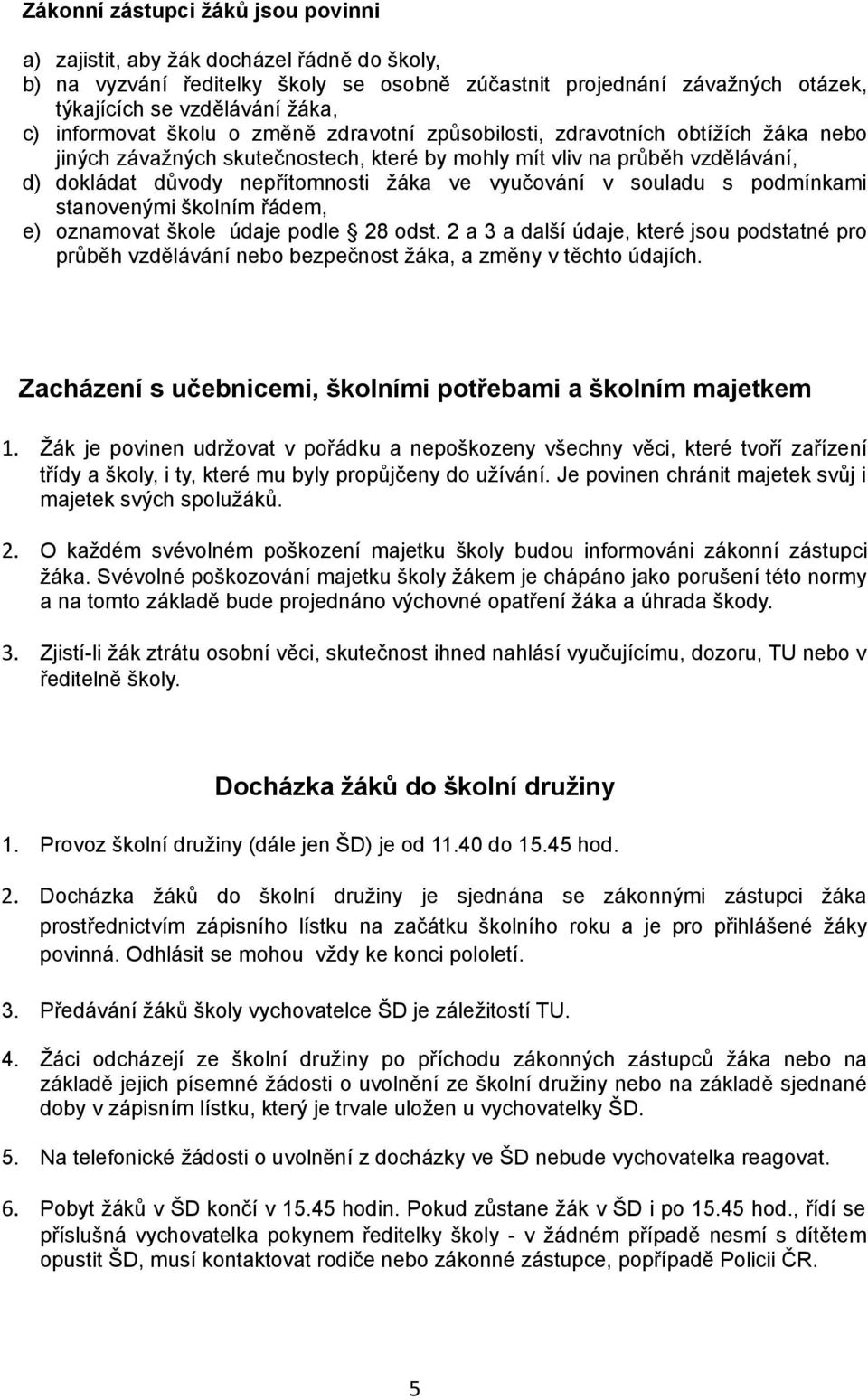 vyučování v souladu s podmínkami stanovenými školním řádem, e) oznamovat škole údaje podle 28 odst.