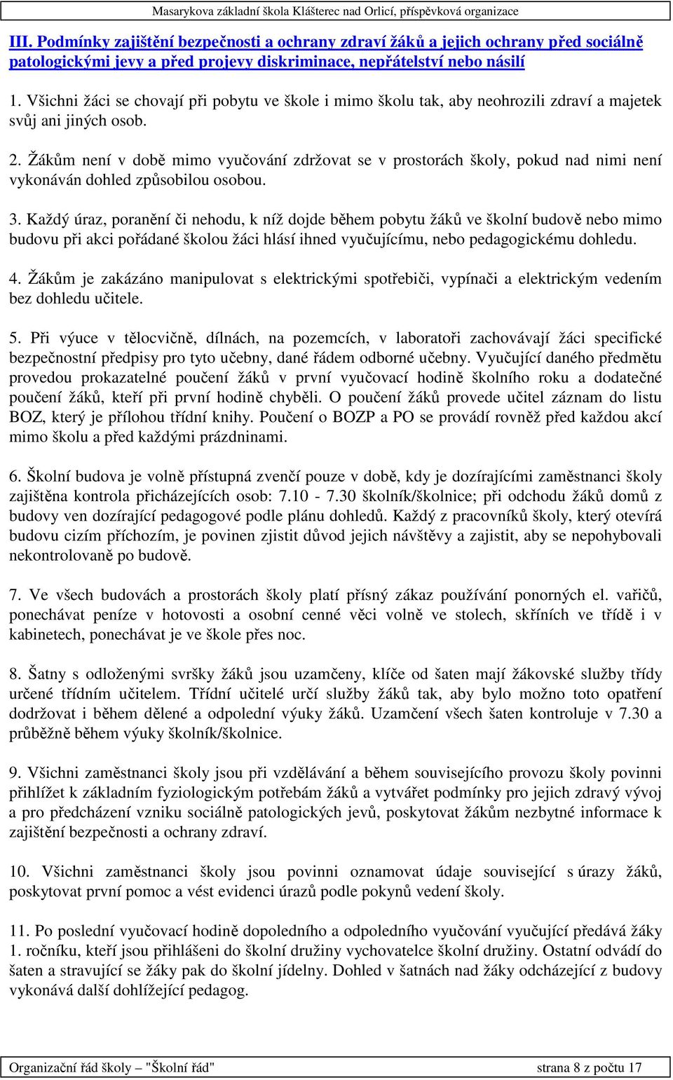 Žákům není v době mimo vyučování zdržovat se v prostorách školy, pokud nad nimi není vykonáván dohled způsobilou osobou. 3.