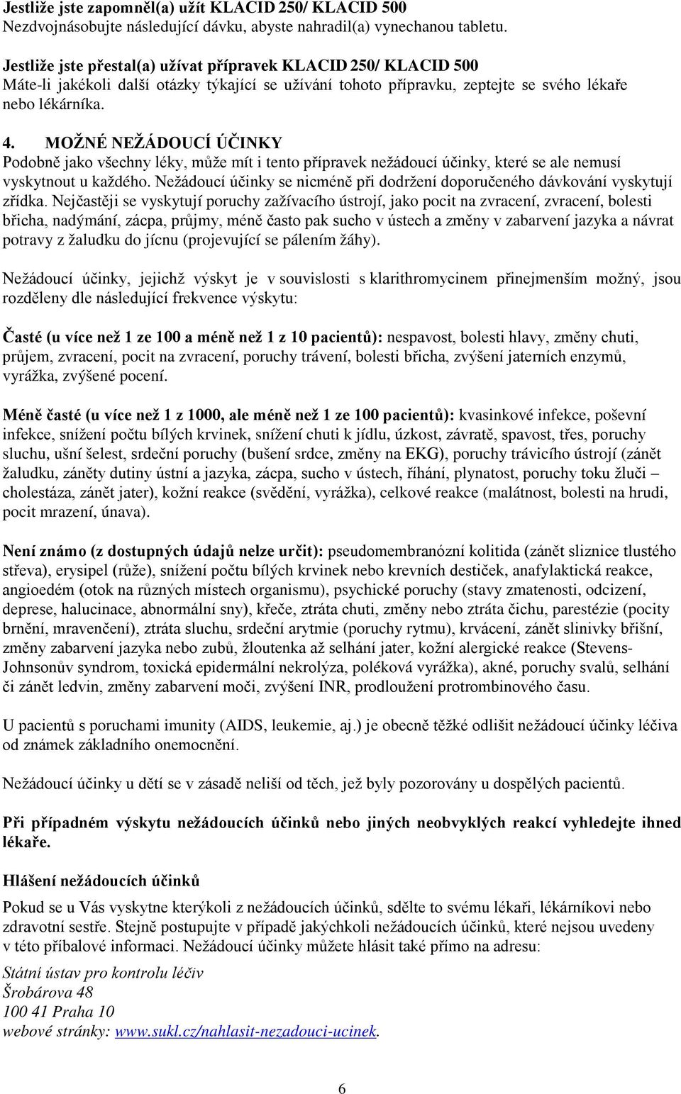 MOŽNÉ NEŽÁDOUCÍ ÚČINKY Podobně jako všechny léky, může mít i tento přípravek nežádoucí účinky, které se ale nemusí vyskytnout u každého.