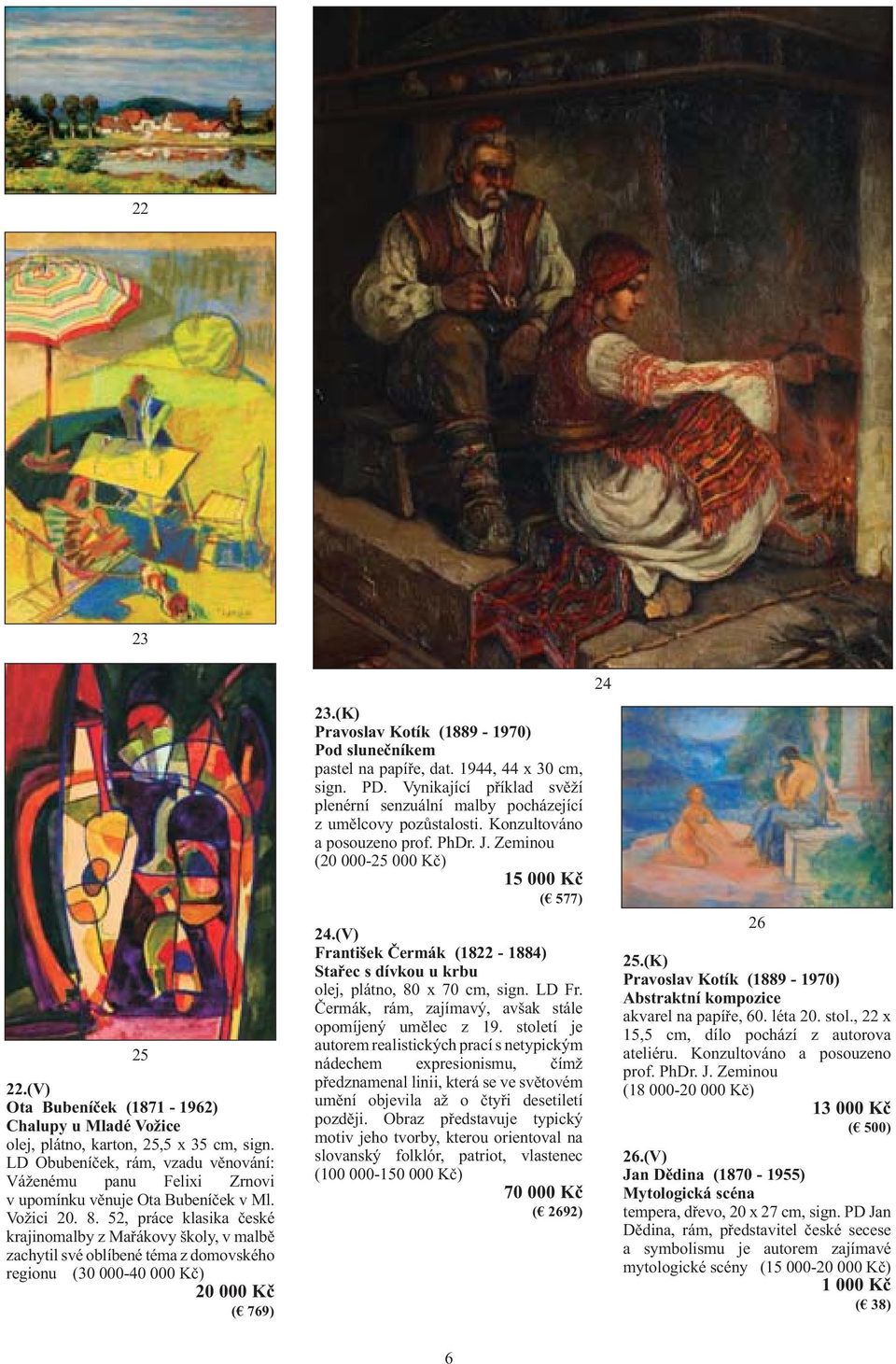 52, práce klasika české krajinomalby z Mařákovy školy, v malbě zachytil své oblíbené téma z domovského regionu (30 000-40 000 Kč) 20 000 Kč ( 769) 23.