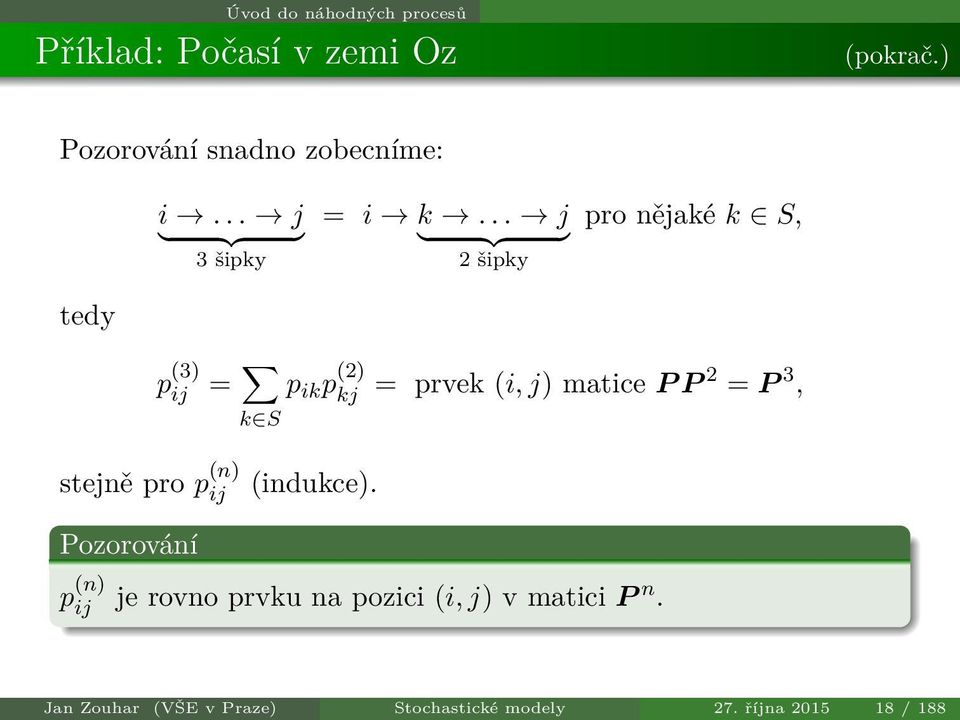 .. j } {{ } 2 šipky pro nějaké k S, tedy p (3) ij = k S p ik p (2) kj = prvek (i, j) matice P P 2