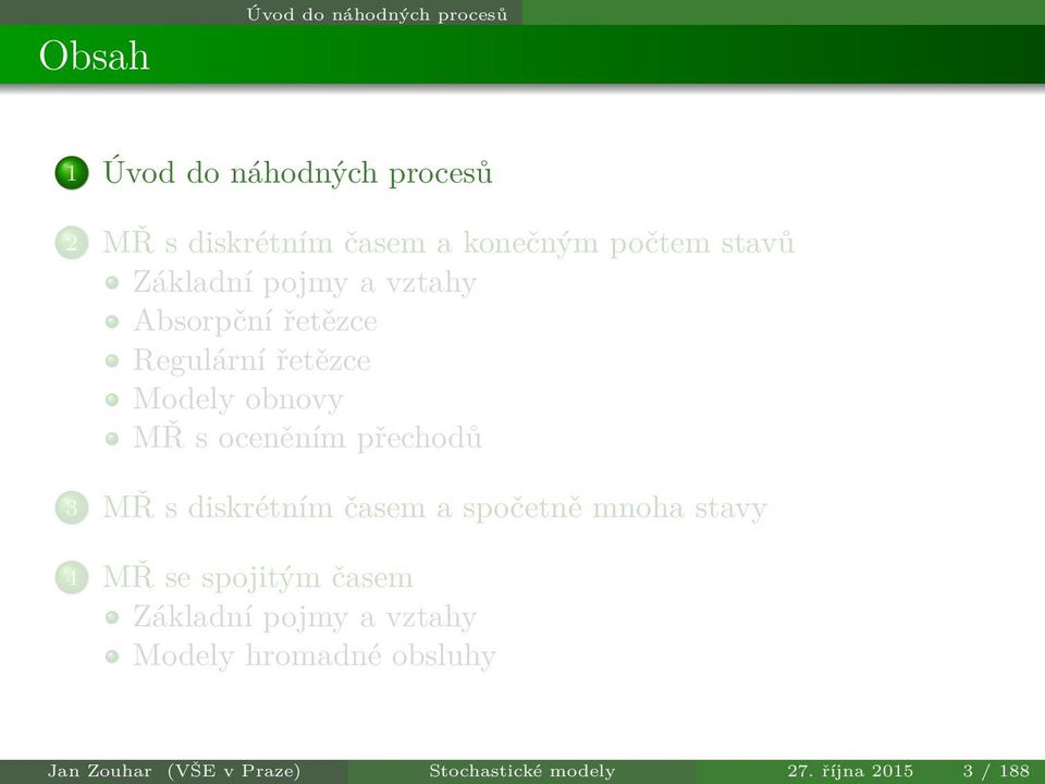 oceněním přechodů 3 MŘ s diskrétním časem a spočetně mnoha stavy 4 MŘ se spojitým časem Základní