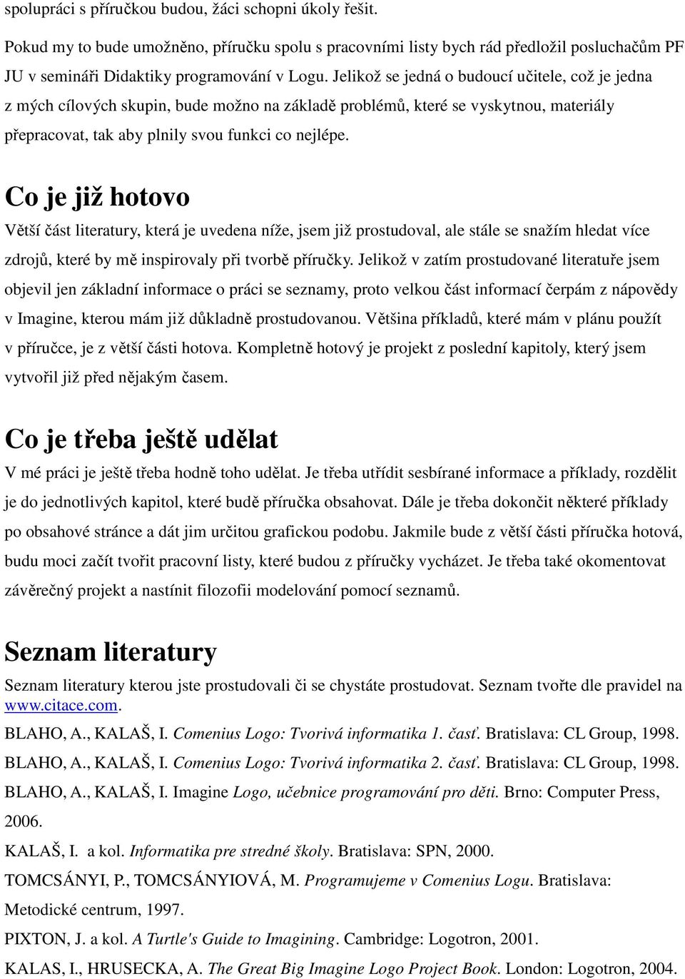 Co je již hotovo Větší část literatury, která je uvedena níže, jsem již prostudoval, ale stále se snažím hledat více zdrojů, které by mě inspirovaly při tvorbě příručky.