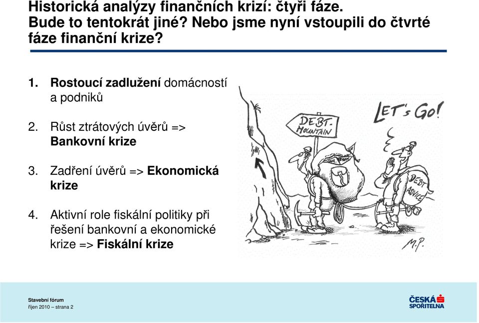 Rostoucí zadlužení domácností a podniků 2. Růst ztrátových úvěrů => Bankovní krize 3.