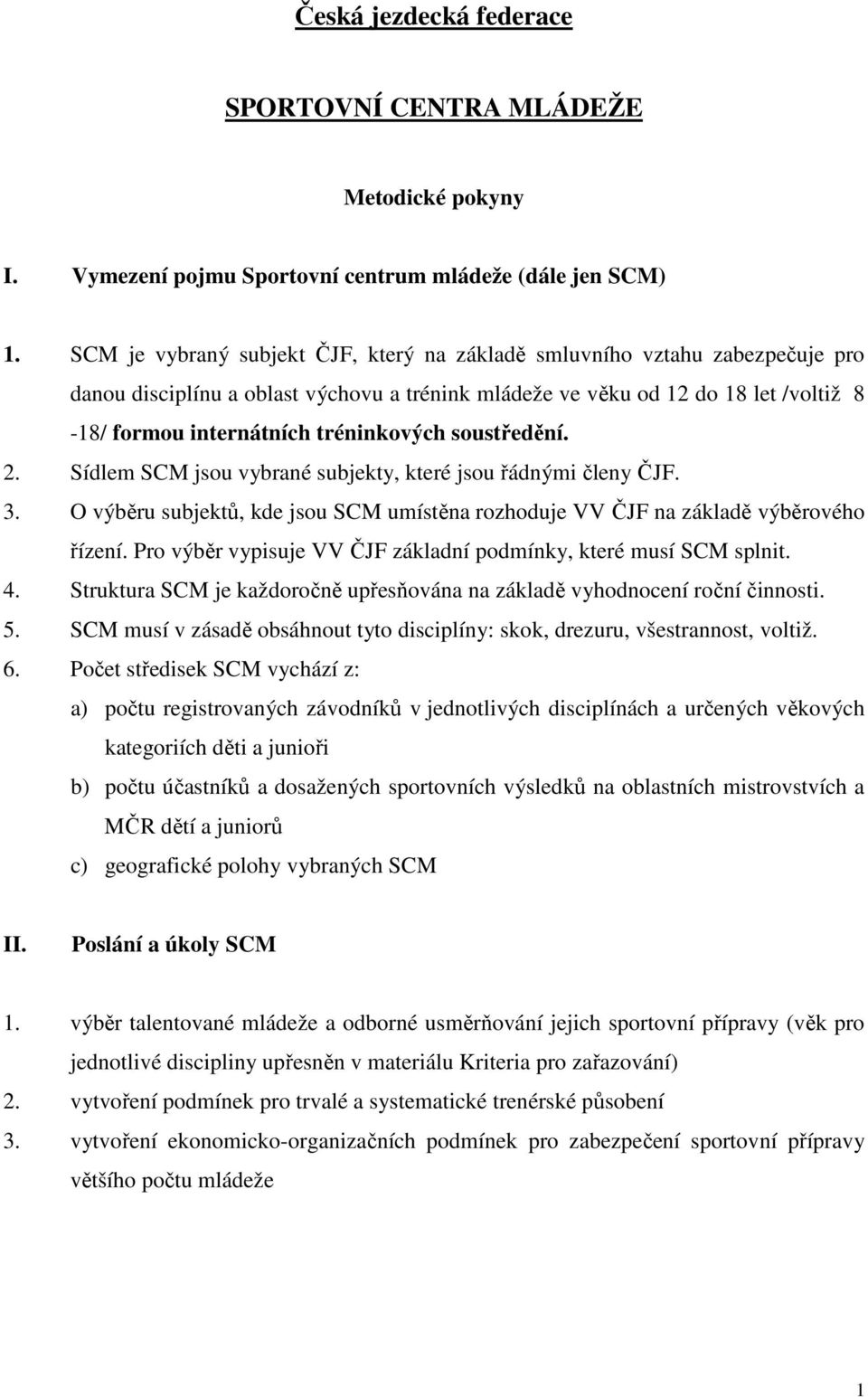 tréninkových soustředění. 2. Sídlem SCM jsou vybrané subjekty, které jsou řádnými členy ČJF. 3. O výběru subjektů, kde jsou SCM umístěna rozhoduje VV ČJF na základě výběrového řízení.