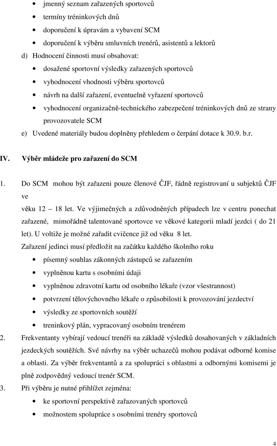 tréninkových dnů ze strany provozovatele SCM e) Uvedené materiály budou doplněny přehledem o čerpání dotace k 30.9. b.r. IV. Výběr mládeže pro zařazení do SCM 1.