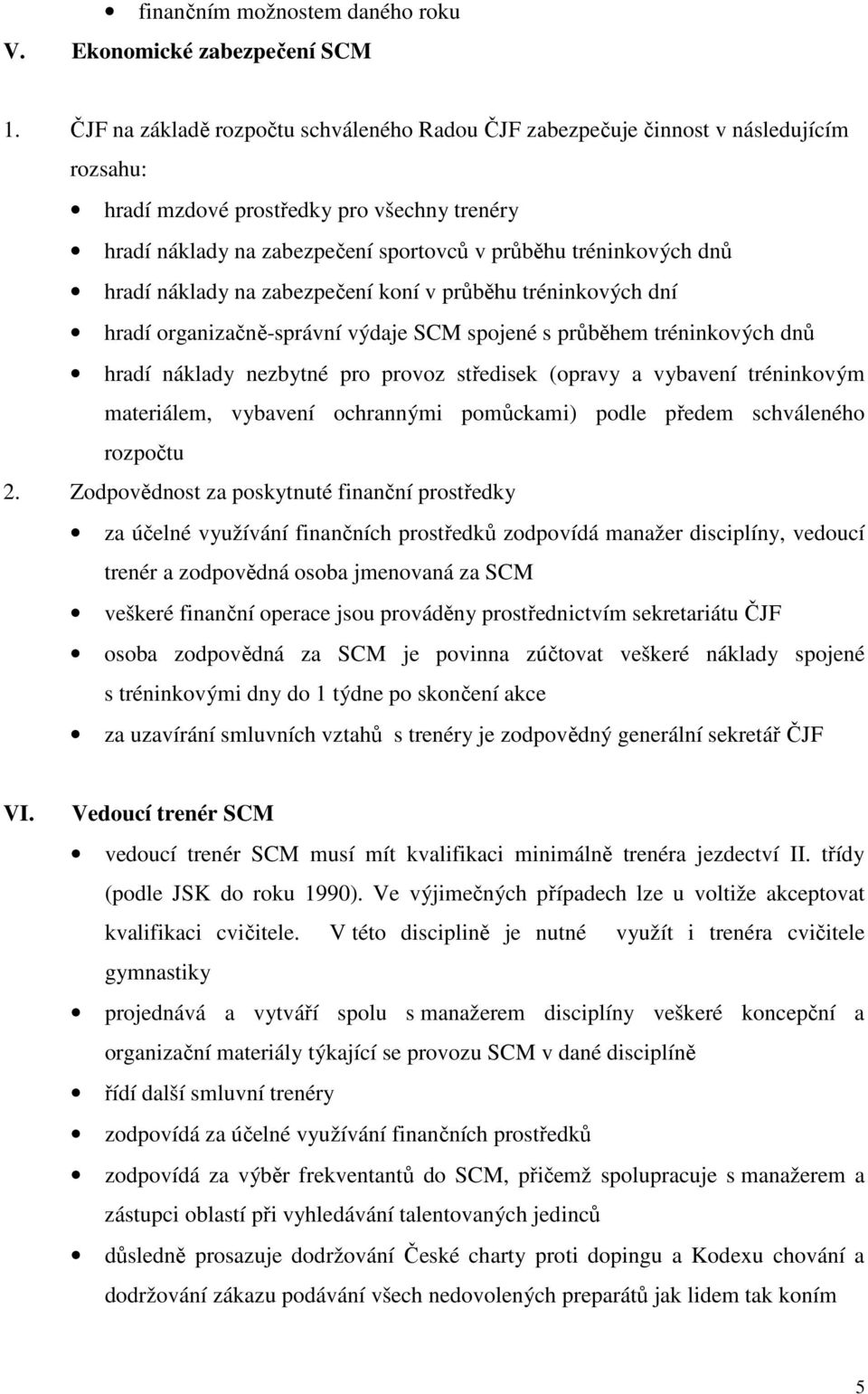 hradí náklady na zabezpečení koní v průběhu tréninkových dní hradí organizačně-správní výdaje SCM spojené s průběhem tréninkových dnů hradí náklady nezbytné pro provoz středisek (opravy a vybavení