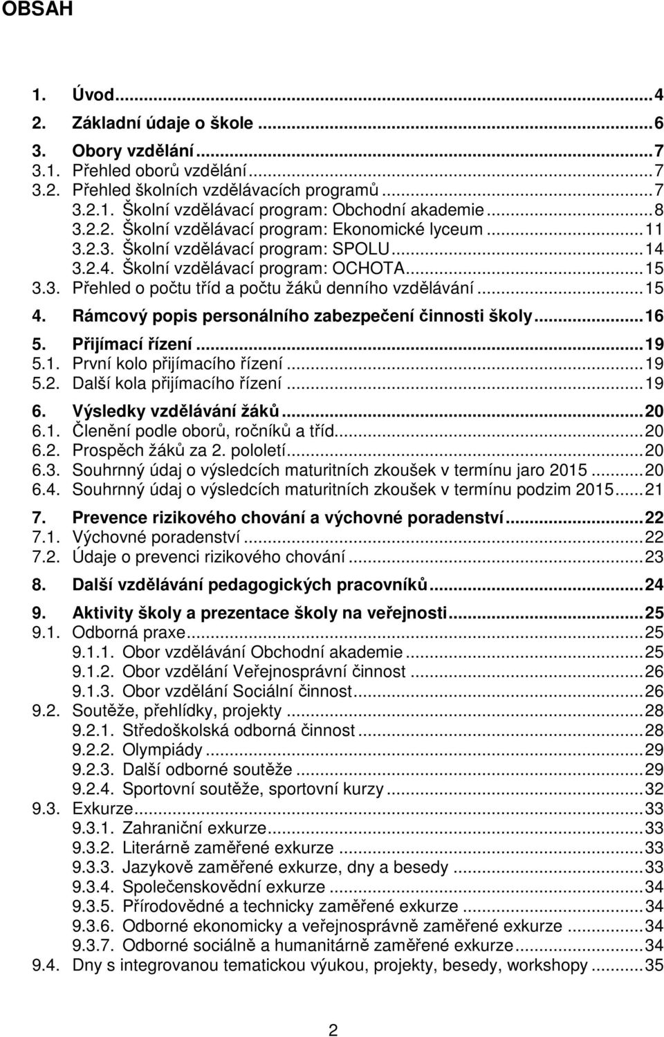 .. 15 4. Rámcový popis personálního zabezpečení činnosti školy... 16 5. Přijímací řízení... 19 5.1. První kolo přijímacího řízení... 19 5.2. Další kola přijímacího řízení... 19 6.