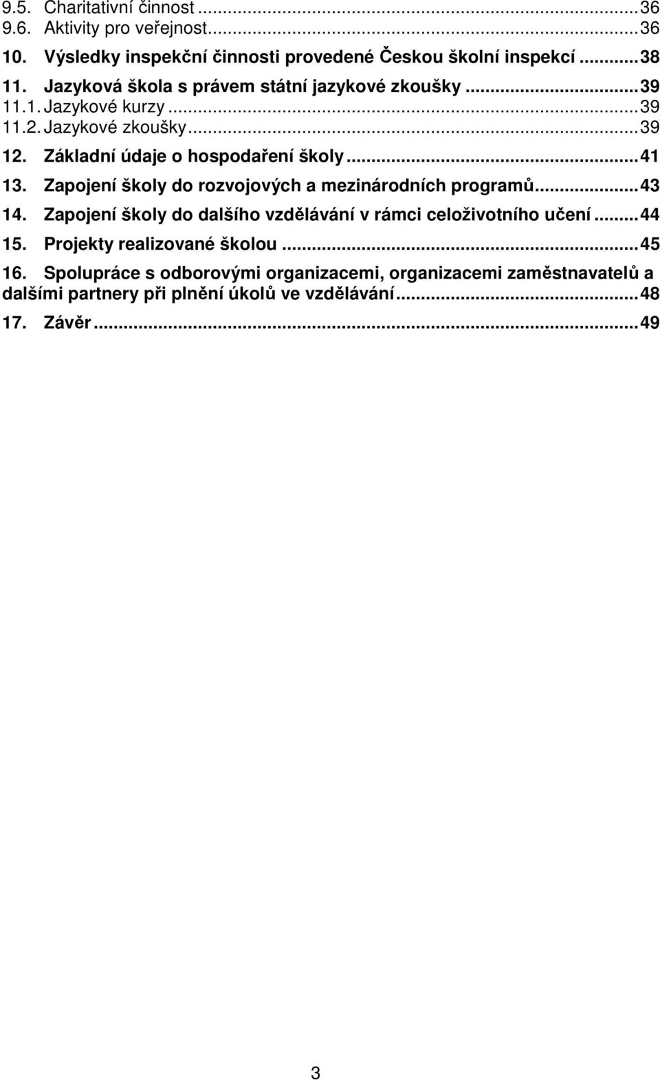 .. 41 13. Zapojení školy do rozvojových a mezinárodních programů... 43 14. Zapojení školy do dalšího vzdělávání v rámci celoživotního učení... 44 15.